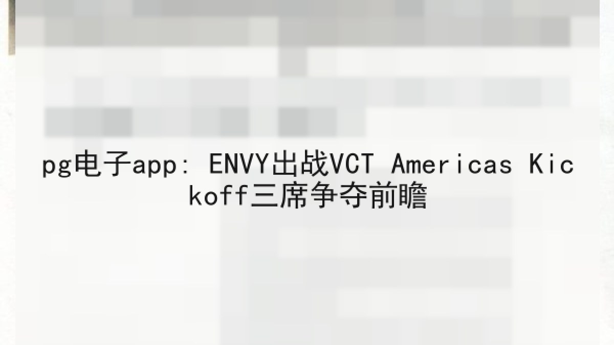 pg电子app: ENVY出战VCT Americas Kickoff三席争夺前瞻